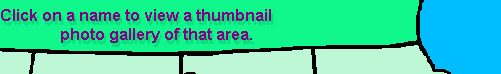 click on a name below to 
view a thumbnaill photo
   gallery of that area